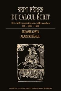 Couverture du livre Sept pères du calcul écrit, des chiffres romains aux chiffres arabes 799 - 1202 - 1619 de Jérôme Gavin